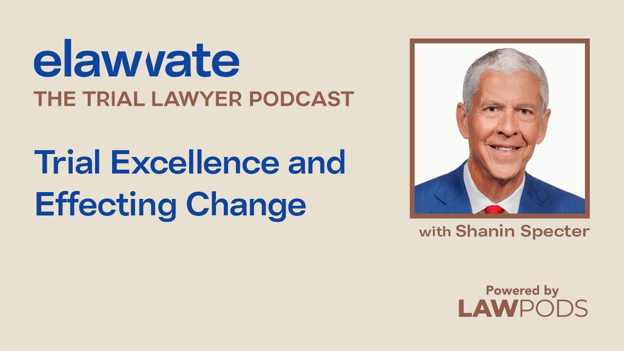 Trial Excellence & Effecting Change, w/ Shanin Specter - Trial Lawyer Podcast Ep. 6.3