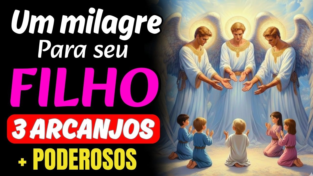 Uma Oração Forte e Poderosa para Seus Filhos - Oração a São Miguel, São Rafael e São Gabriel