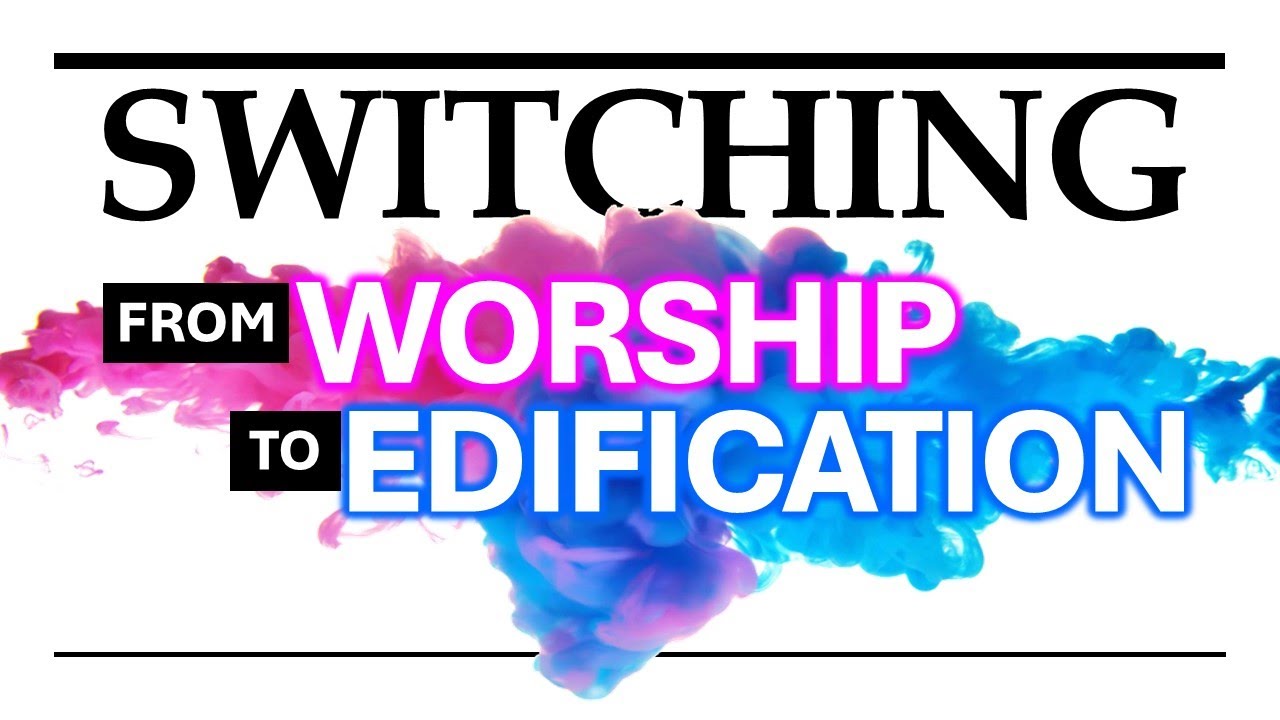 Switching From Worship Services to Edification Gatherings