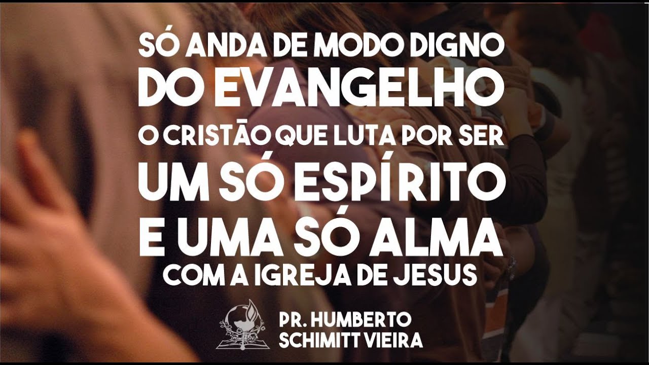 ANDE DE MODO DIGNO DO EVANGELHO! Pr. Humberto Schimitt Vieira - 14/03/2023