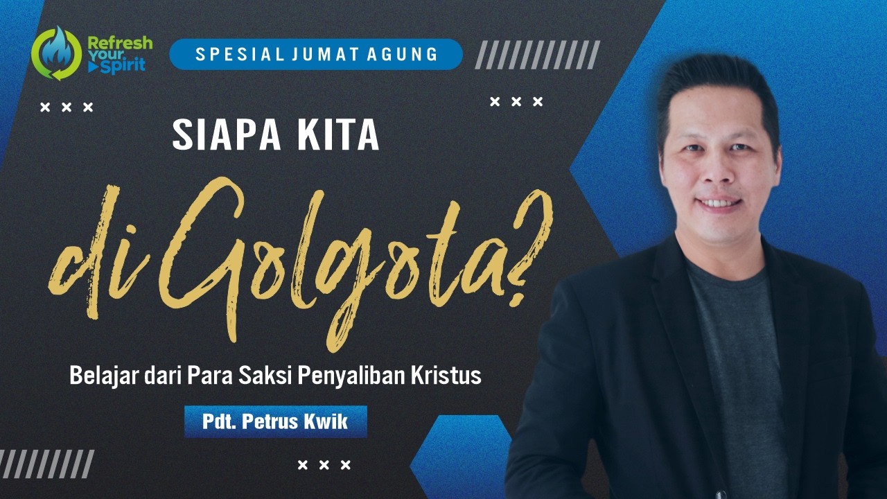 (Spesial JUMAT AGUNG) Siapa Kita di Golgota?  - Petrus Kwik