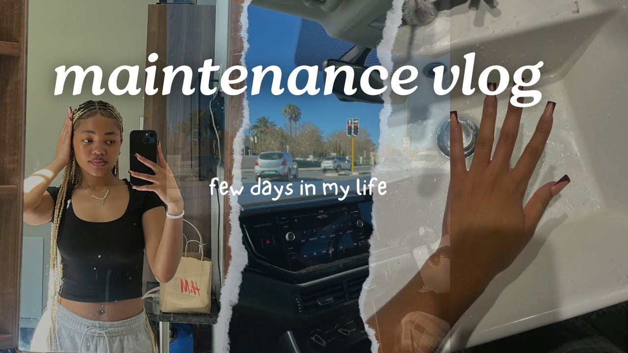 MAINTENANCE VLOG|| a few days in my life|| SOUTH AFRICAN YOUTUBER