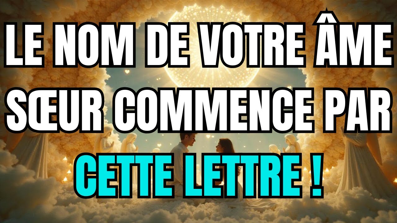 Les anges disent que Le nom de votre âme sœur commence par CETTE lettre !