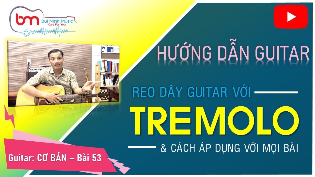 Bài 53 : Hướng dẫn guitar kĩ thuật tremolo và áp dụng với mọi bài