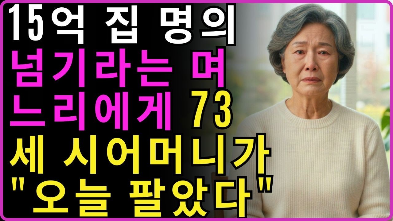15억 집 명의 넘기라는 며느리에게 73세 시어머니가 