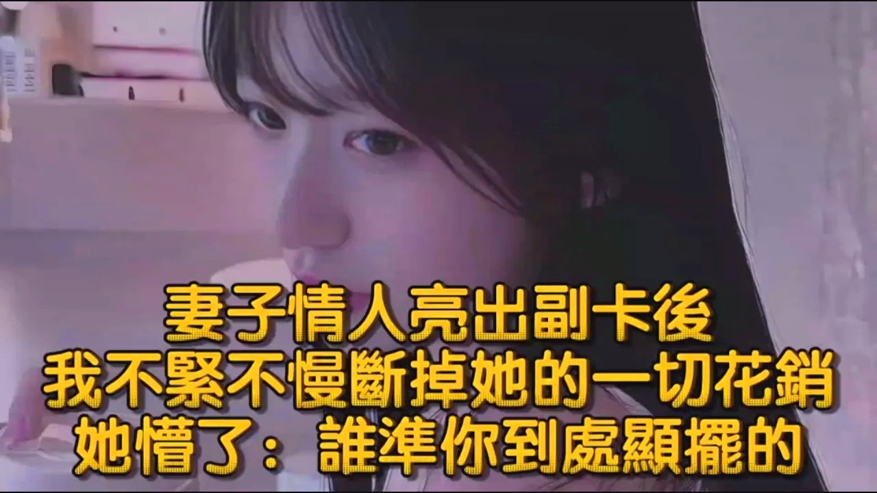 妻子情人亮出副卡後，我不緊不慢斷掉她的一切花銷，她懵了：誰準你到處顯擺的