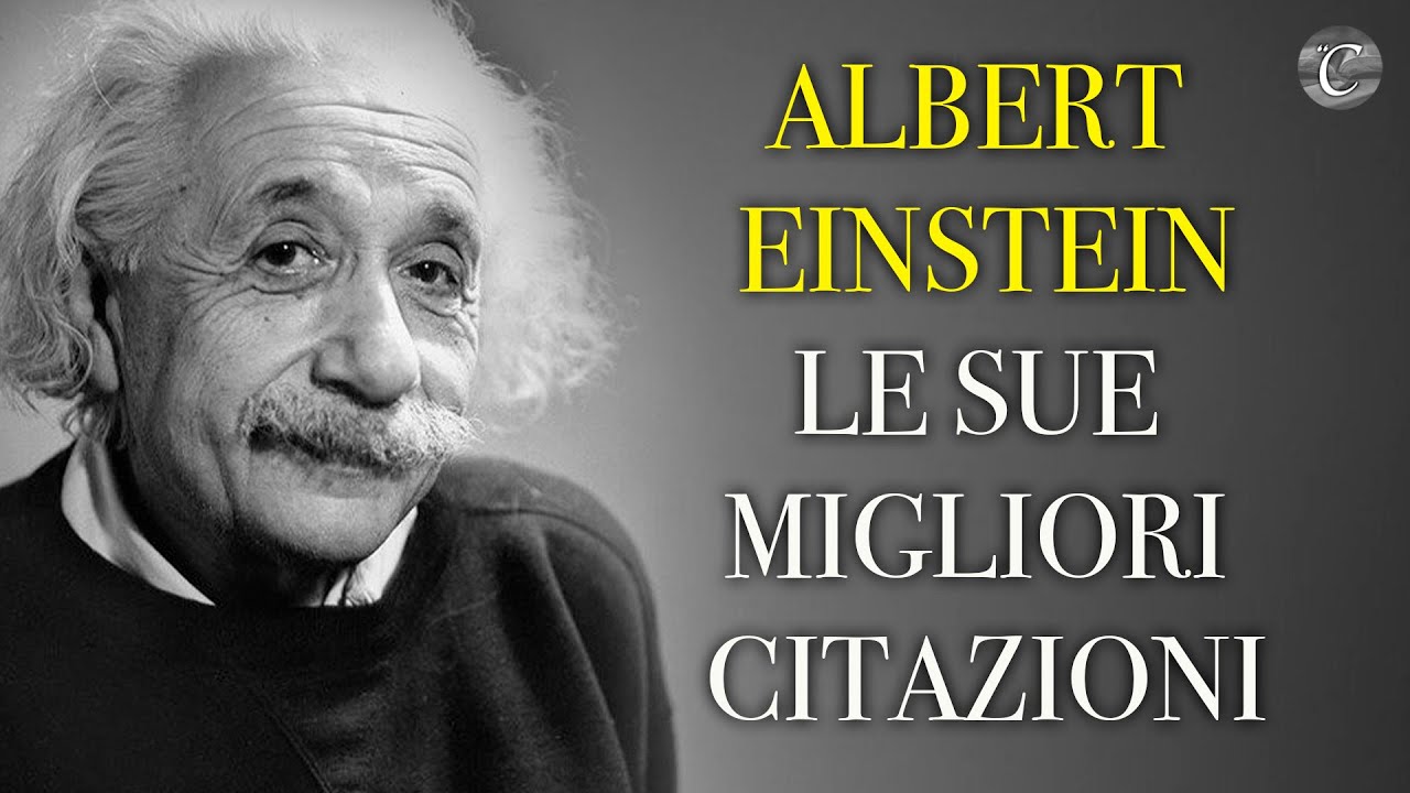 ALBERT EINSTEIN - LE SUE MIGLIORI CITAZIONI, VERE E PROPRIE PERLE DI SAGGEZZA