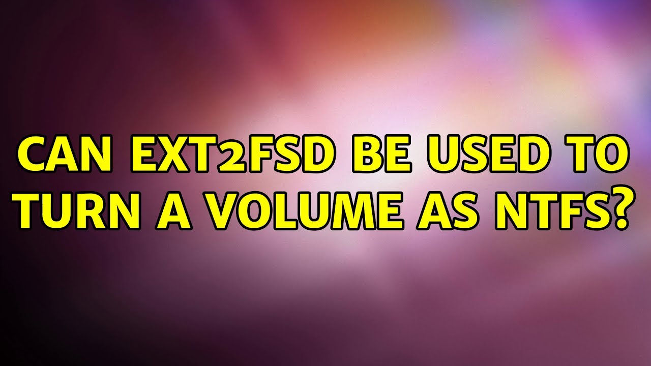 Can ext2fsd be used to turn a volume as NTFS?