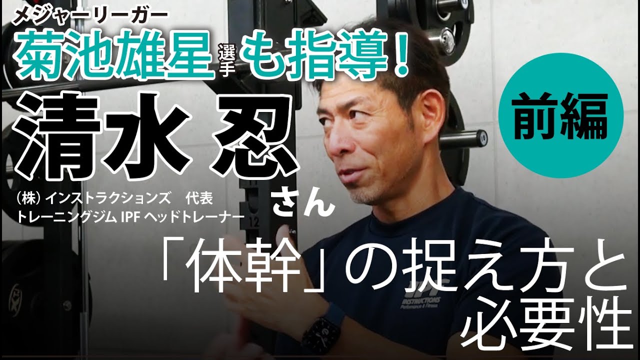 菊池雄星選手を指導する清水忍氏が大切にしている「体幹」の捉え方と必要性〜前編〜