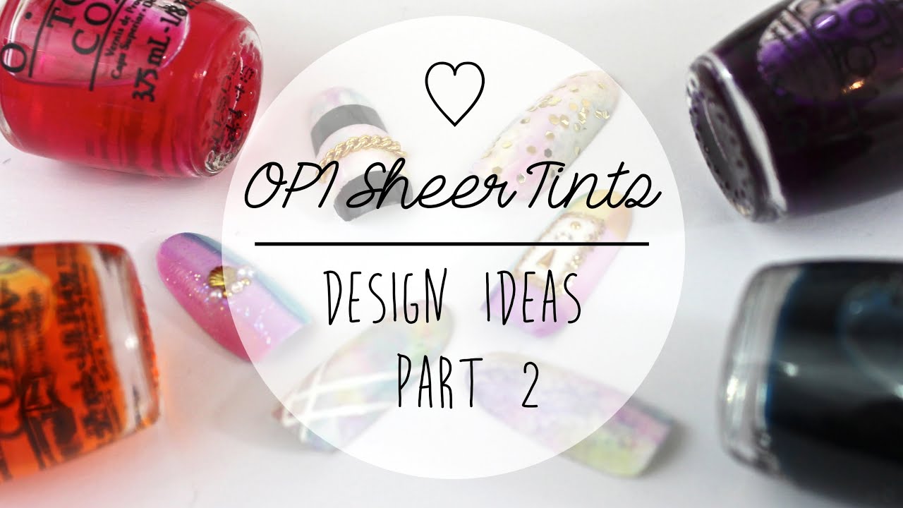 OPI Sheer Tints Nail Art Ideas | Part 2 ♡