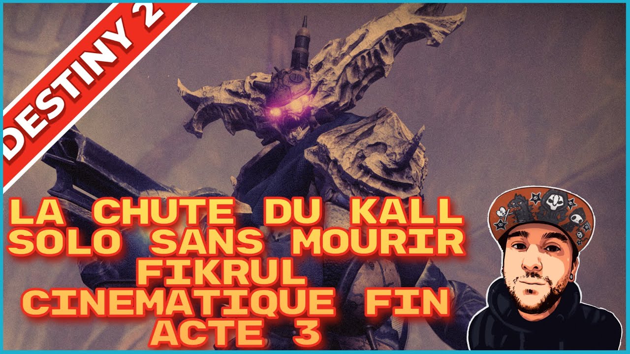 DESTINY 2 [FR] - La Chute Du Kall - SOLO SANS MOURIR - Fikrul - Cinématique fin Acte III