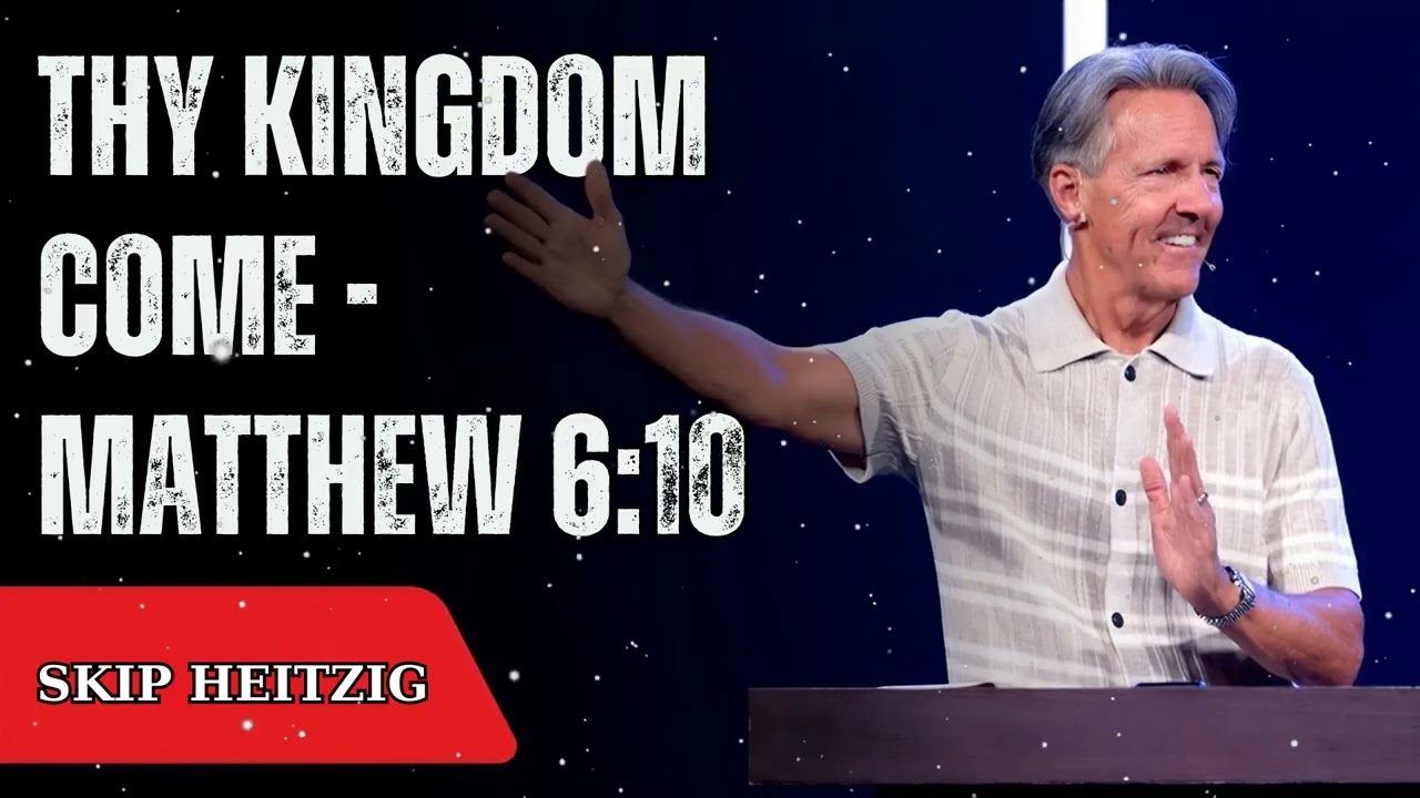 Thy Kingdom Come - Matthew 6:10 - Skip Heitzig Message