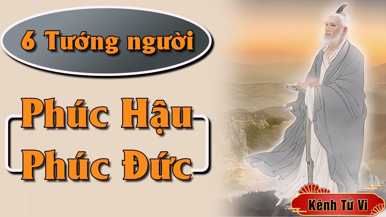 6 Tướng người PHÚC HẬU PHÚC ĐỨC cao và dày đến tận đời con cháu