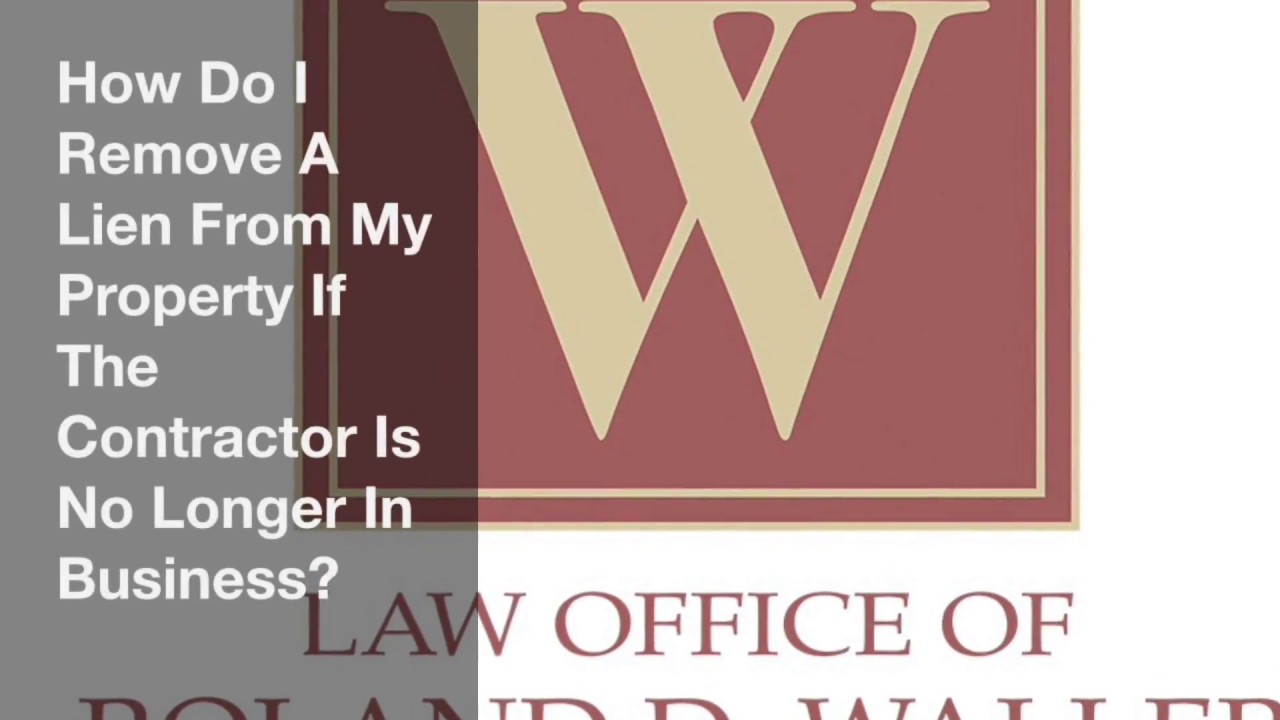 How Do I Remove A Lien From My Property If The Contractor Is No Longer In Business?