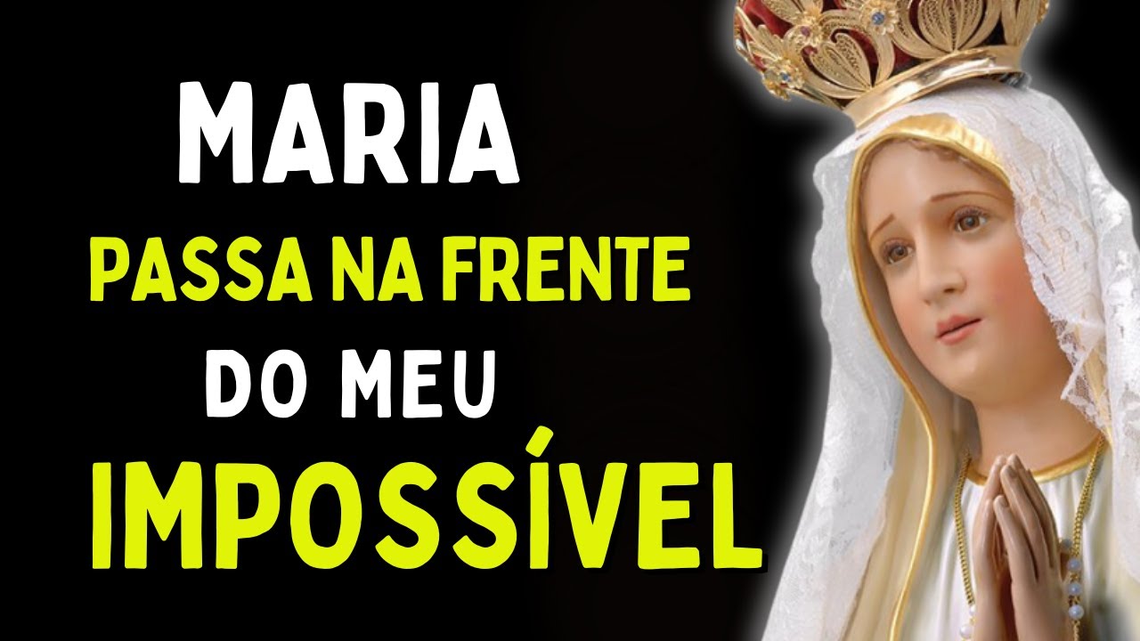 MARIA PASSA NA FRENTE DO MEU IMPOSS&Iacute;VEL, Amado Deus, momento de ora&ccedil;&atilde;o