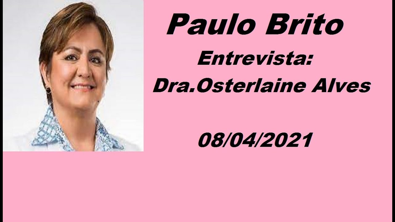 Paulo Brito Entrevista :Dra Osterlaine Alves  08/04/2021