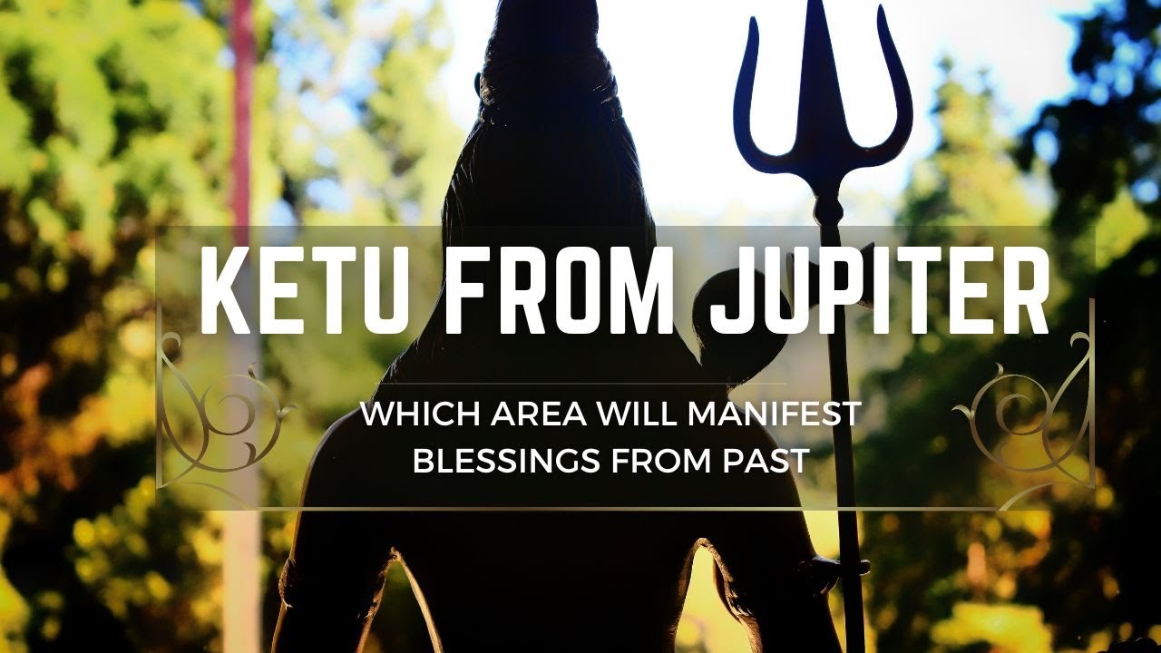 Ketu from Jupiter - Which area will manifest blessings from past ?