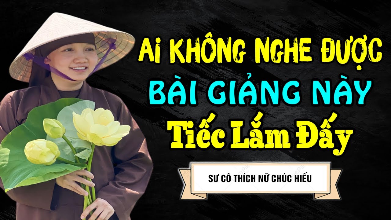 AI KHÔNG NGHE ĐƯỢC BÀI GIẢNG NÀY TIẾC LẮM ĐẤY | Sư Cô Thích Nữ Chúc Hiếu