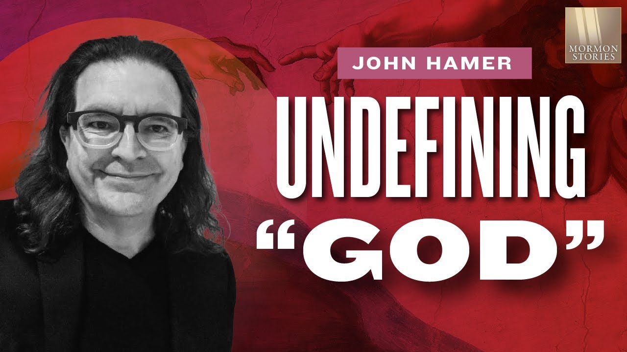 Mormon Stories 1390: Undefining 'God' with John Hamer