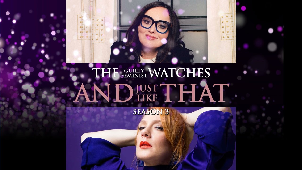 The Guilty Feminist watches And Just Like That - Season 3, Episode 6 with Sara Barron