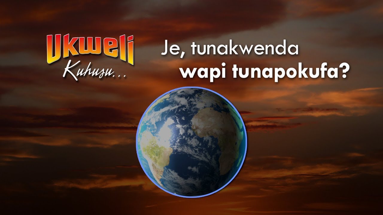 Je, tunakwenda wapi tunapokufa? (Where do we go when we die? - Ki-Swahili)