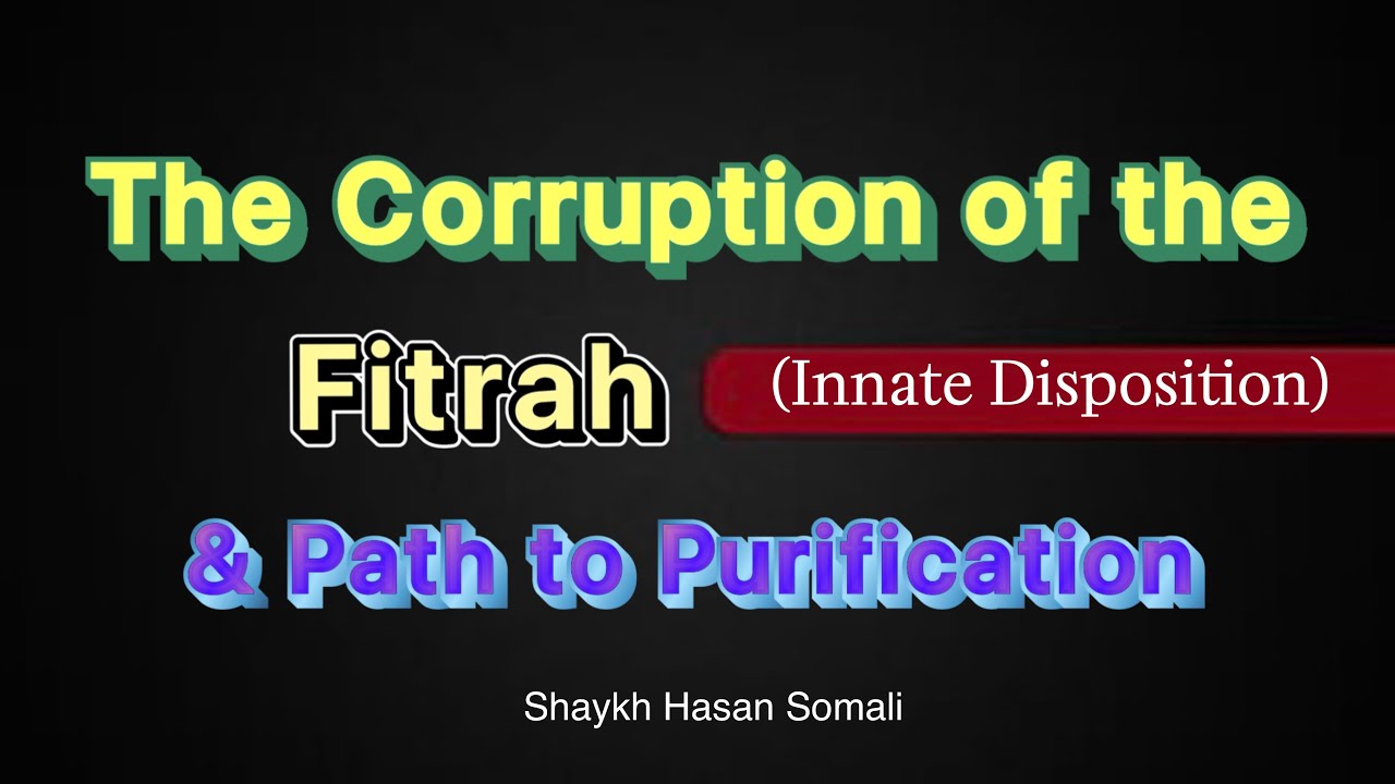The Corruption of the Fitrah (Innate Disposition) & Path to Purification | By Shaykh Hasan Somali