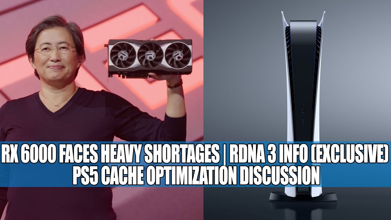 RX 6000 Faces Heavy Shortages | RDNA 3 Info (Exclusive) | PS5 Cache Optimization Discussion