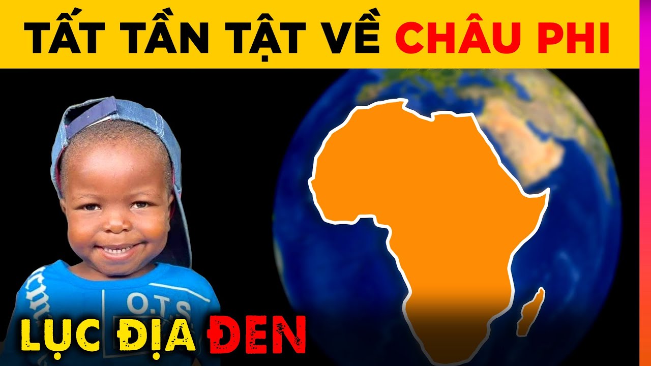 Tất Tần Tật về Ch&acirc;u Phi 99% Bạn Chưa Biết  - Địa L&yacute; Ch&acirc;u Phi | Ghiền Địa L&yacute;
