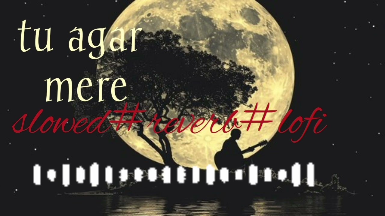 Tu agar mere slowed reverb lofi@song