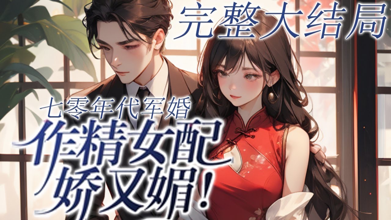 【完结】💕《七零年代军婚，做精女配又娇又媚》噩梦后才知道自己是年代文男主早死的恶毒前妻，面对千里迢迢赶来追她、求她回家的丈夫，她会毫不犹豫的拒绝他，最终丈夫全家平反，而她这个抛夫弃子的恶毒女配#小说