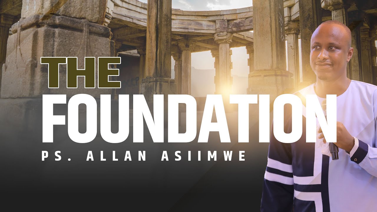 The Foundation || Ps. Allan Asiimwe.