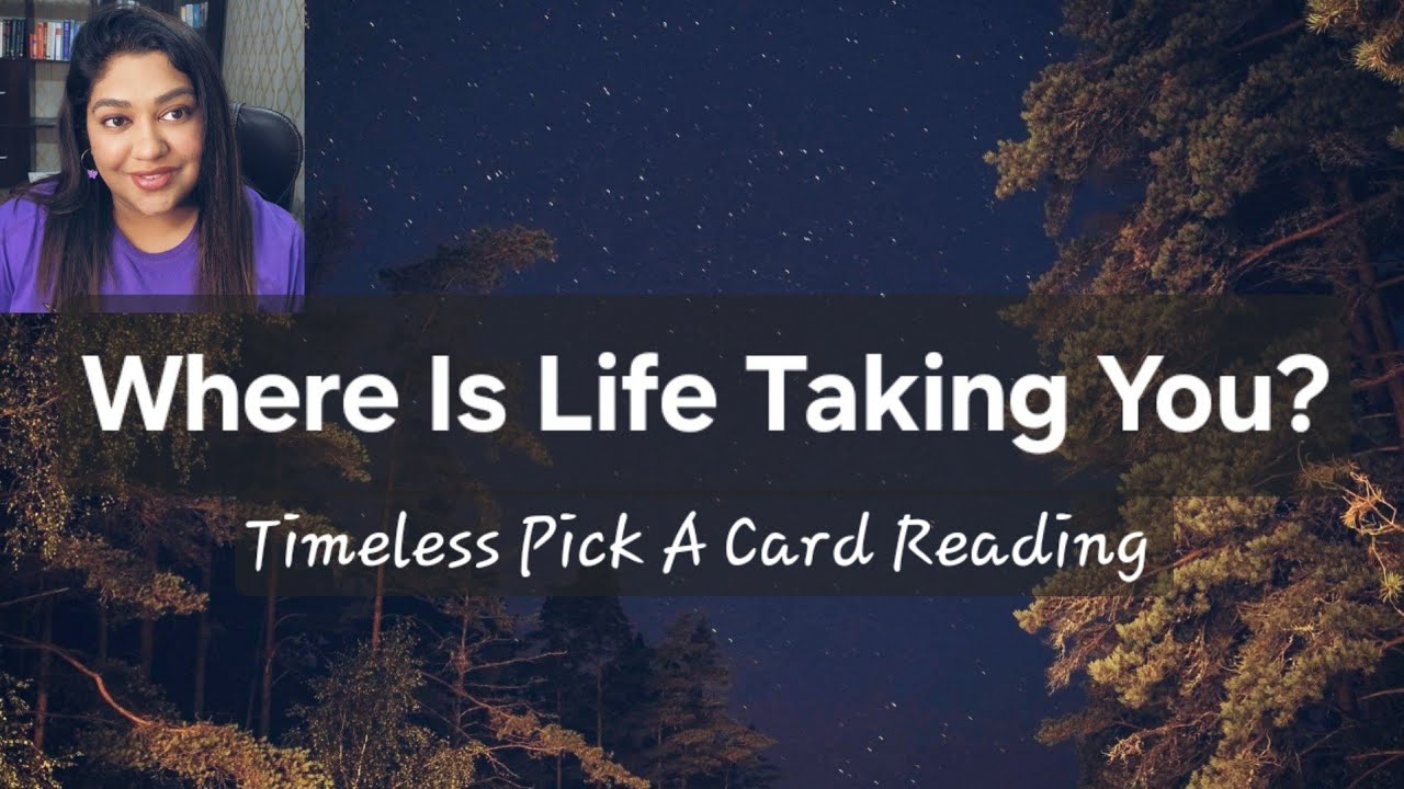 Where Is Life Taking You? Timeless Pick A Card Reading