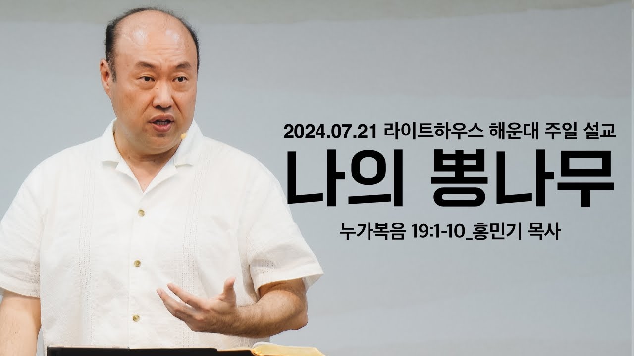 [나의 뽕나무] 24.07.21 라이트하우스 해운대 주일설교 (눅 19:1-10)_홍민기 목사