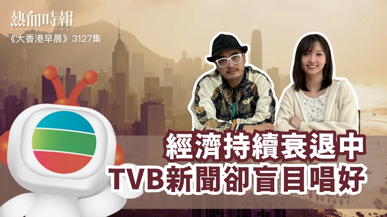 [Greater Hong Kong Morning EP 3127] Amidst a continued economic recession, TVB news blindly sings...