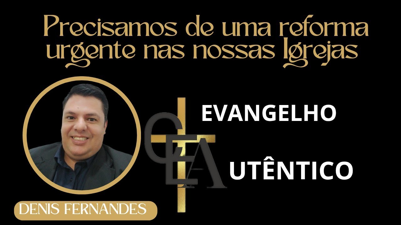 Pr. Denis Fernandes - Precisamos de uma reforma urgente nas nossas Igrejas.