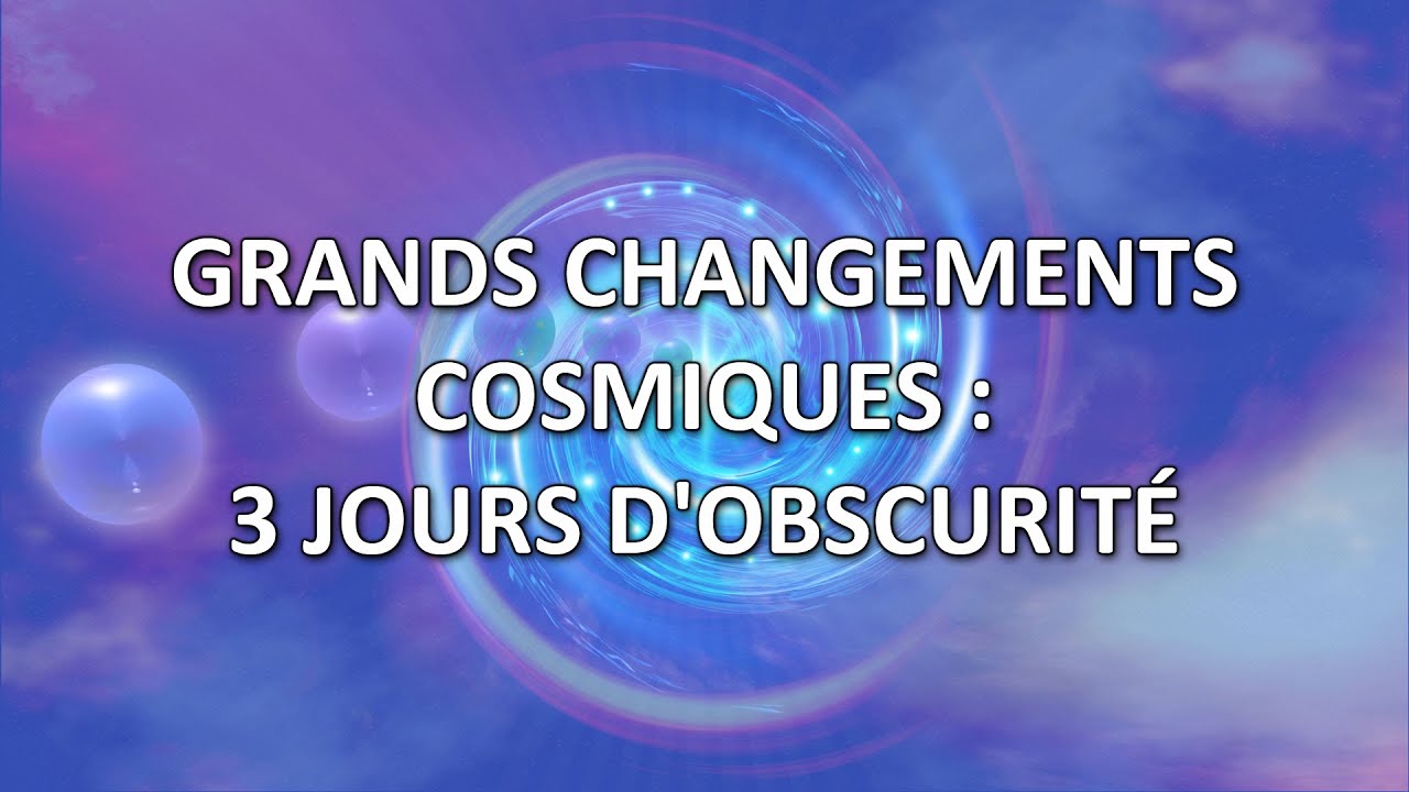 Grands changements cosmiques : 3 jours d'obscurit&eacute;