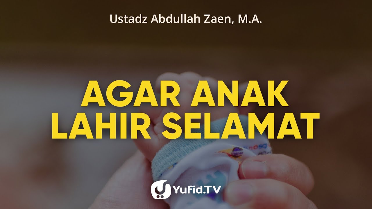 Agar Anak Lahir Selamat - Ustadz Abdullah Zaen, Lc., MA