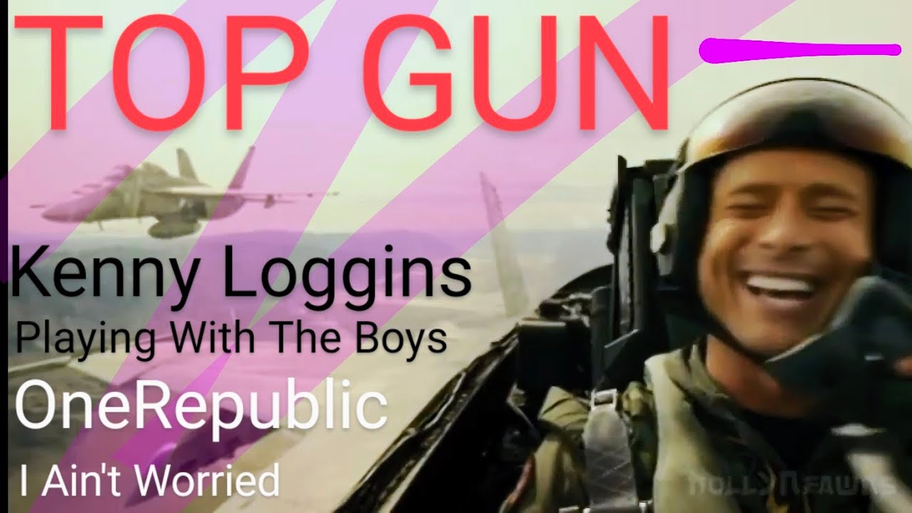 Kenny Loggins - Playing With The Boys -:(TOP GUN MAVERICK):- OneRepublic - I Ain't Worried - *Mixed*