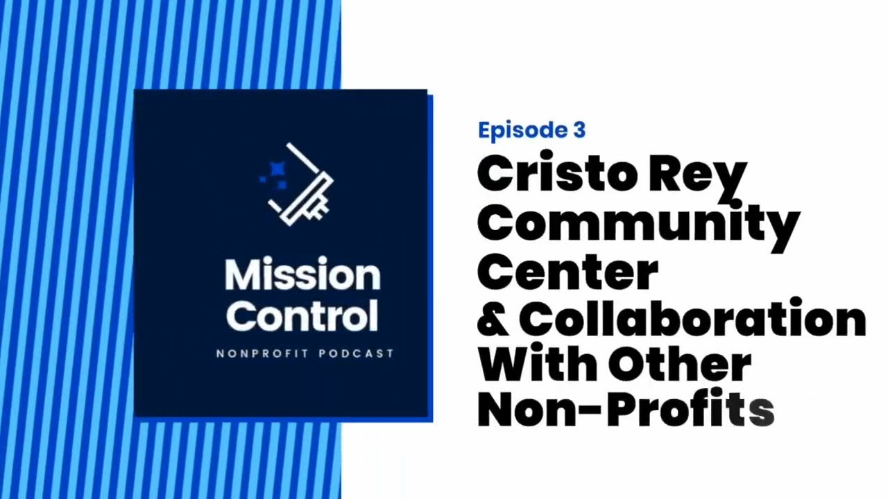 Mission Control Episode #3: Cristo Rey Community Center and Collaboration With Other Non-Profits