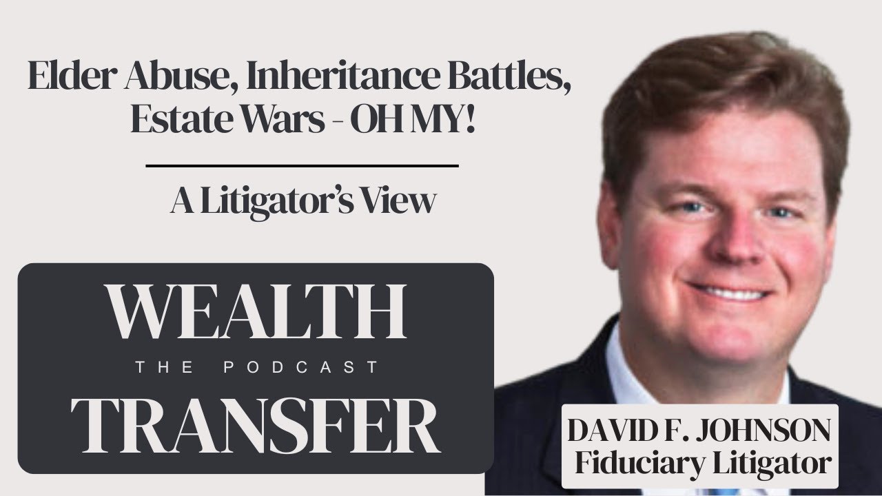 Elder Abuse, Inheritance Battles, and Estate Wars: A Litigator&rsquo;s View | David Johnson