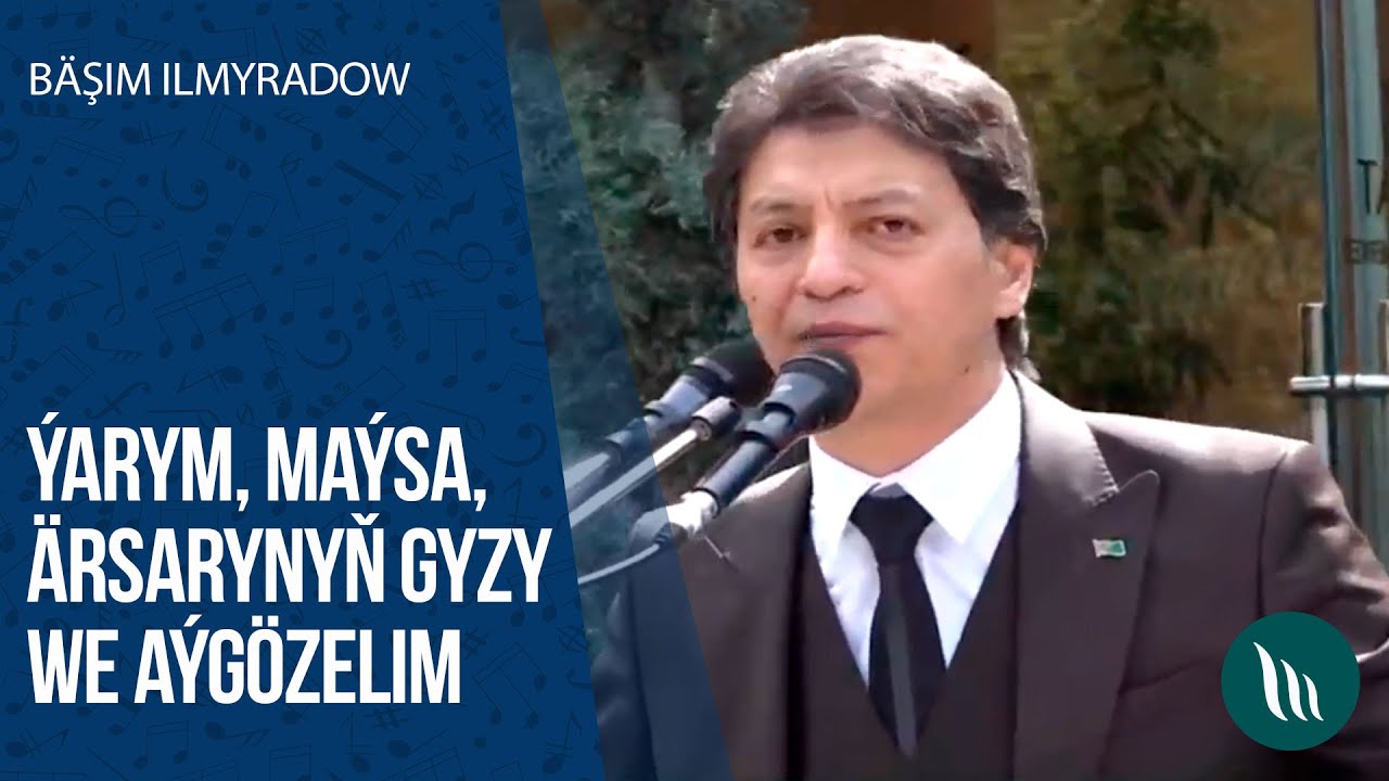 Bäşim Ilmyradow - Ýarym, Maýsa, Ärsarynyň gyzy, Aýgözelim | 2020