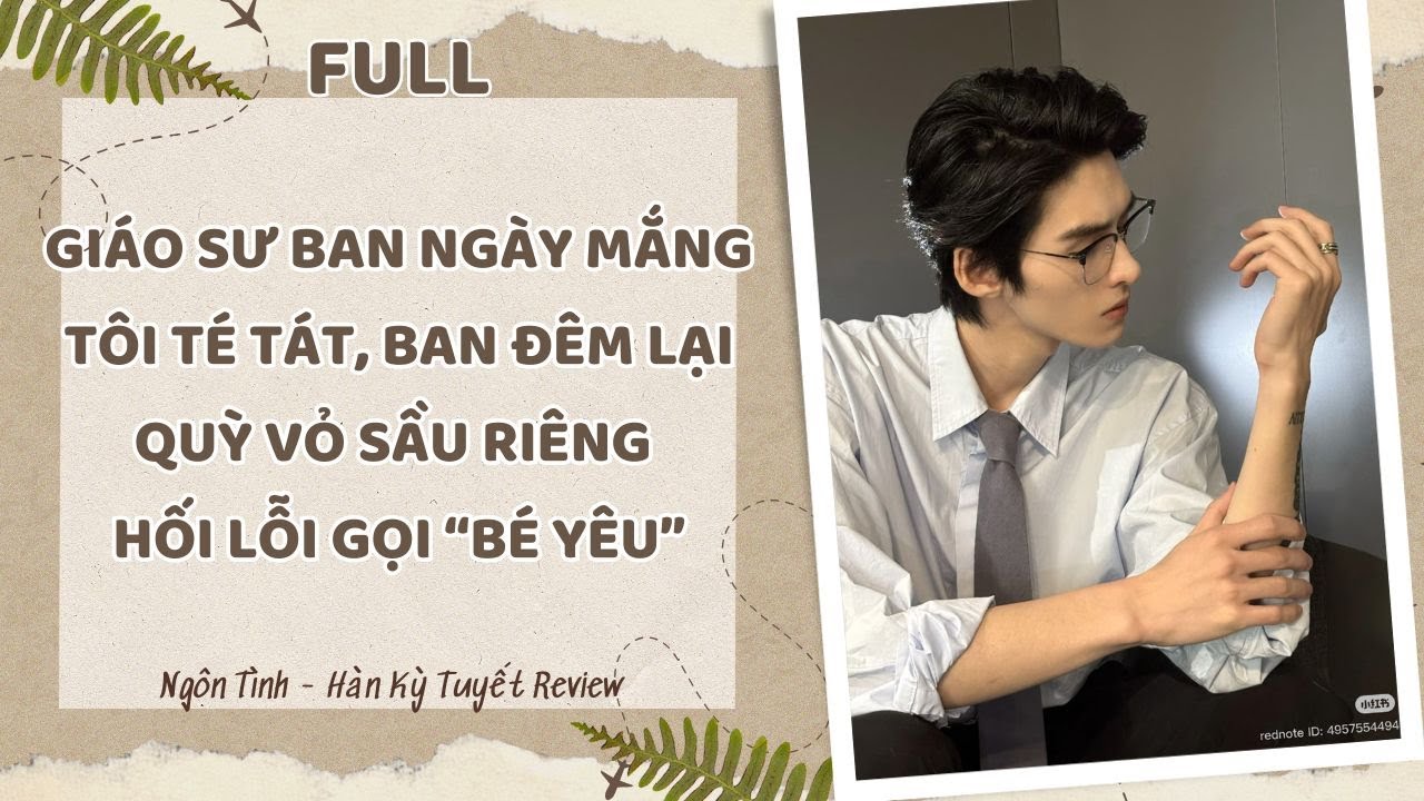[Full Audio] GIÁO SƯ BAN NGÀY MẮNG TÔI TÉ TÁT, BAN ĐÊM LẠI QUỲ VỎ SẦU RIÊNG HỐI LỖI GỌI “BÉ YÊU”