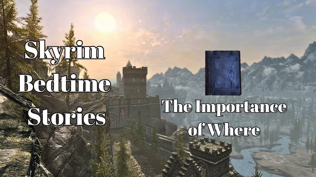 Skyrim Bedtime Stories - The Importance of Where