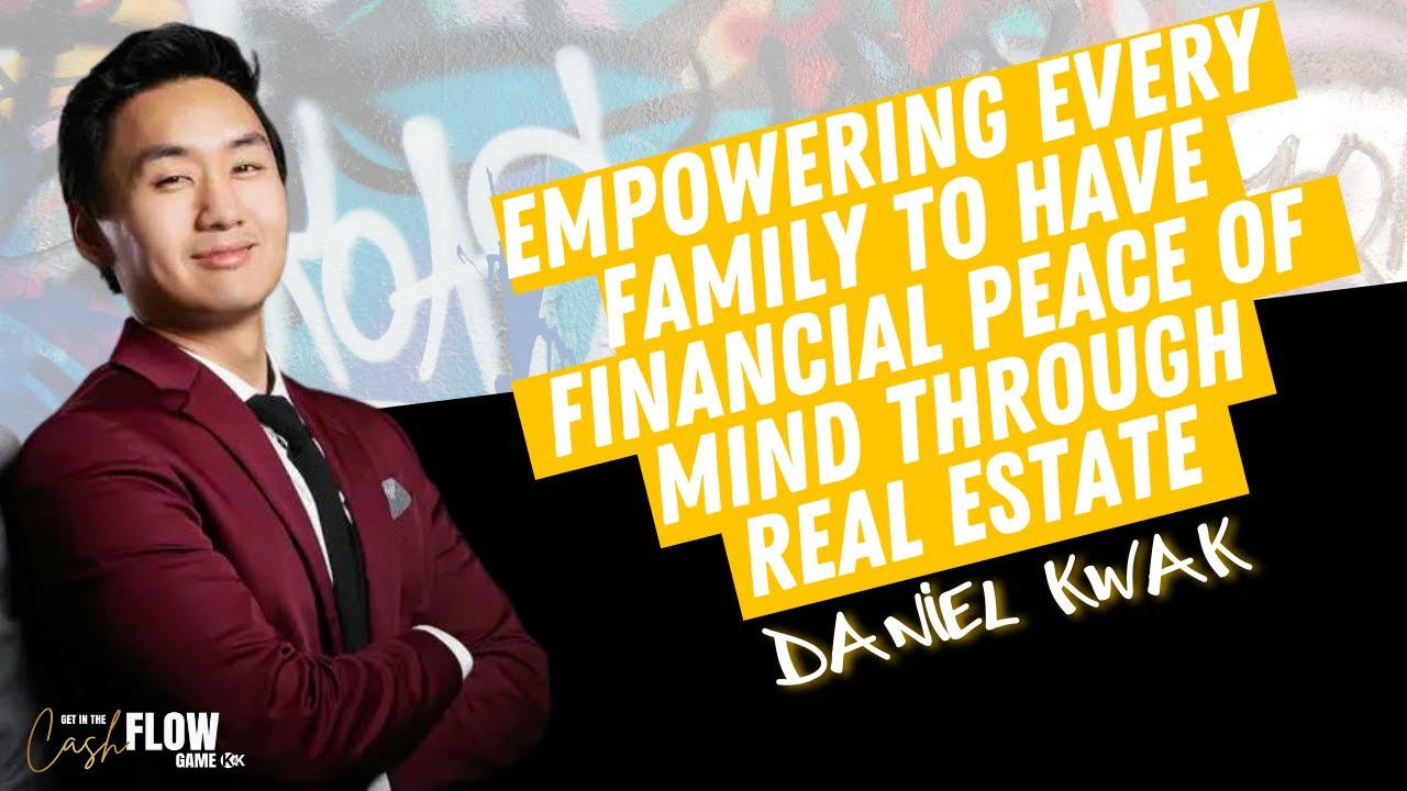 #143: Daniel Kwak: Empowering Every Family to Have Financial Peace of Mind through Real Estate