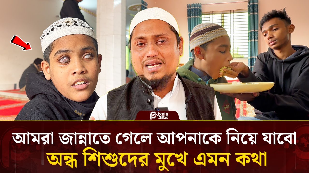 “আমরা জান্নাতে গেলে আপনাকে নিয়ে যাবো” অন্ধ শিশুদের মুখে এমন কথা | Pixels News