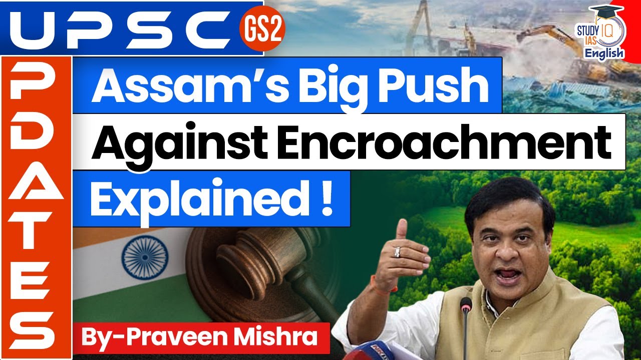 Why is Assam Reclaiming massive Forest Encroachments? Anti-Encroachment Drive Explained! | StudyIQ