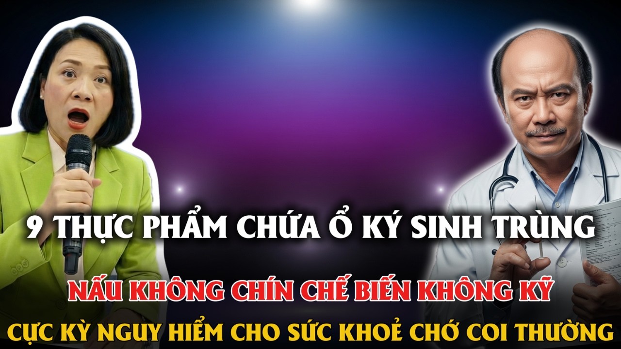 9 THỰC PHẨM CHỨA Ổ KÝ SINH TRÙNG, NẤU KHÔNG CHÍN CHẾ BIẾN KHÔNG KỸ CỰC KỲ NGUY HIỂM