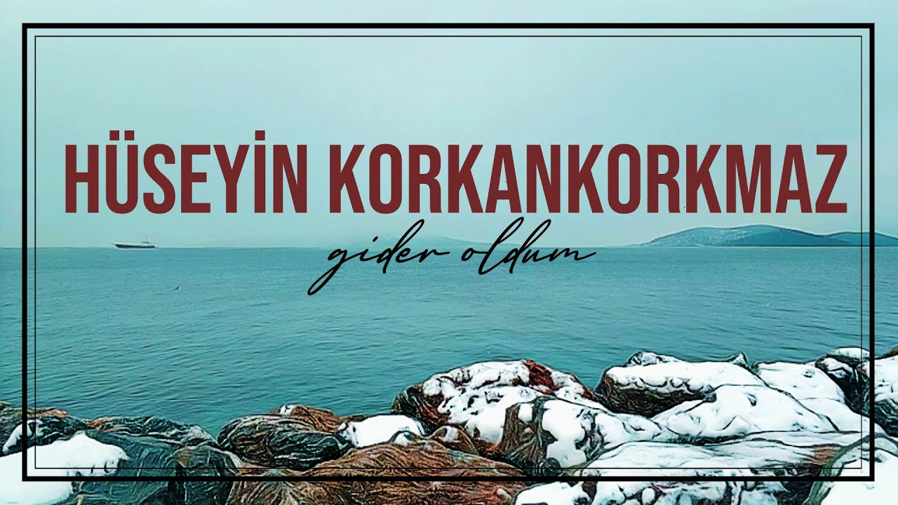 Gider Oldum | Hüseyin KORKANKORKMAZ
