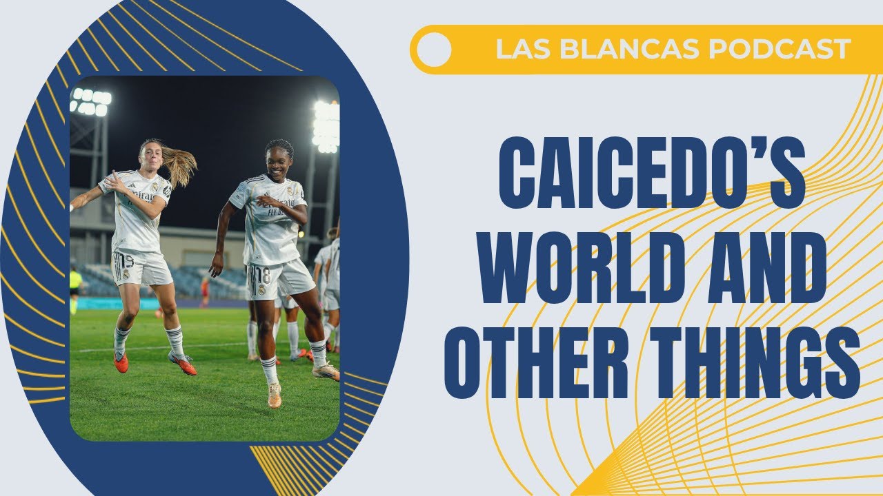 Caicedo’s World and Other Things | Real Madrid Femenino 6-2 AS Roma