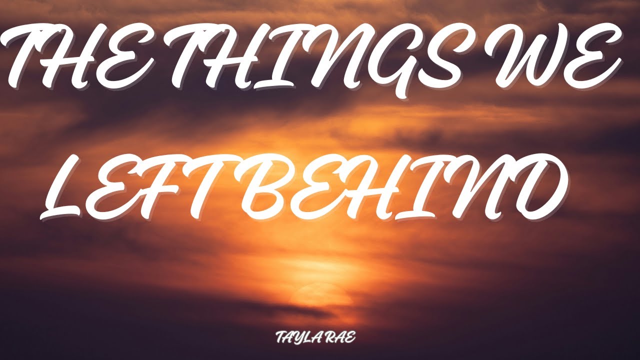 Tayla Rae - The Things We Left Behind (Lyrics)